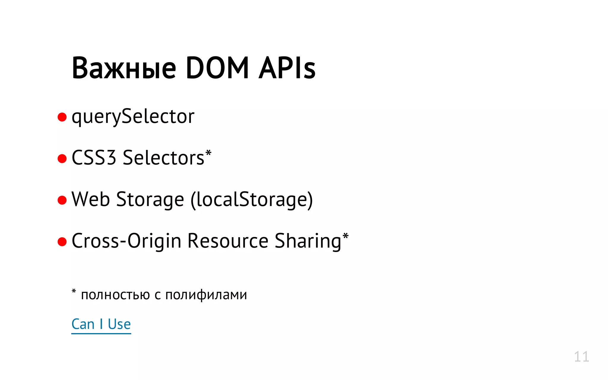 ●querySelector
●CSS3 Selectors*
●Web Storage (localStorage)
●Cross-Origin Resource Sharing*
* полностью с полифилами
Can I Use
Важные DOM APIs
11
 