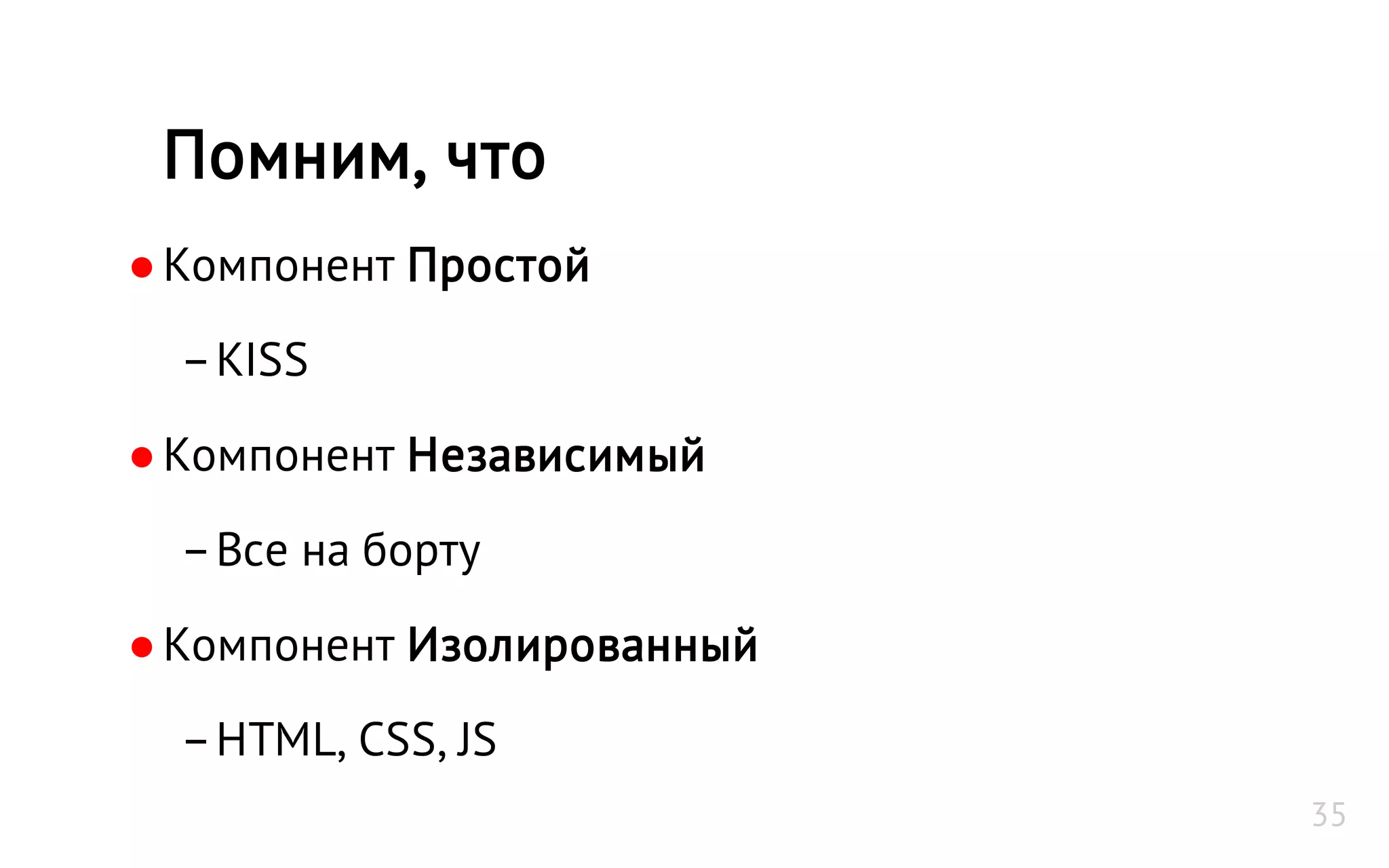 ●Компонент Простой
–KISS
●Компонент Независимый
–Все на борту
●Компонент Изолированный
–HTML, CSS, JS
Помним, что
35
 