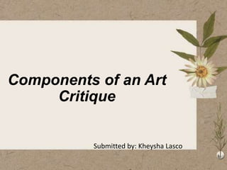 Components of an Art
Critique
Submitted by: Kheysha Lasco
 