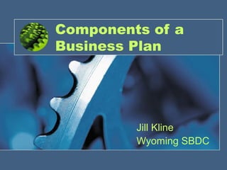 Components of a
Business Plan

Jill Kline
Wyoming SBDC
1

 