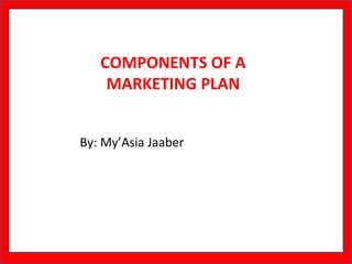 COMPONENTS OF A
MARKETING PLAN
By: My’Asia Jaaber
 