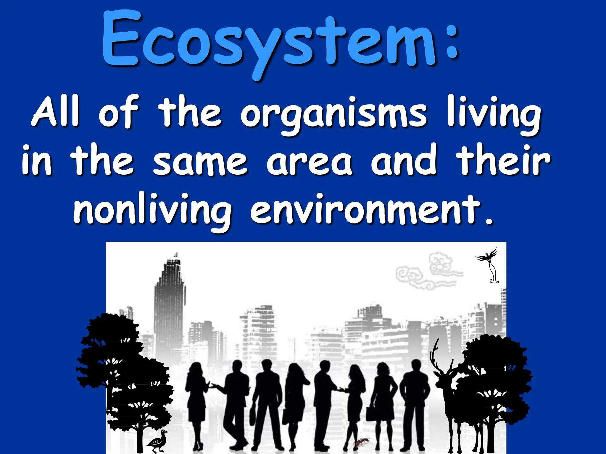 Ecosystem:
All of the organisms living
in the same area and their
nonliving environment.
 