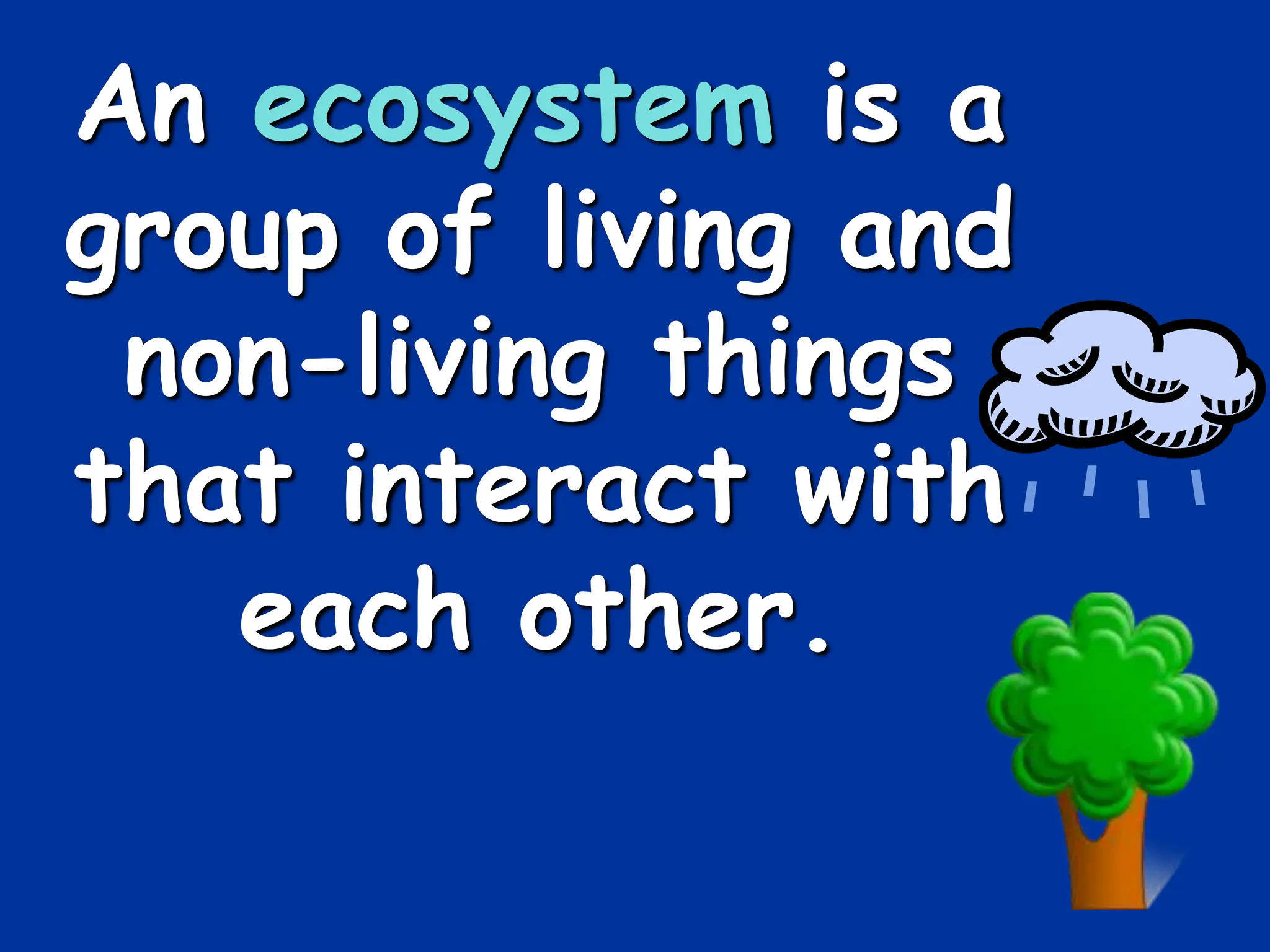 An ecosystem is a
group of living and
non-living things
that interact with
each other.
 