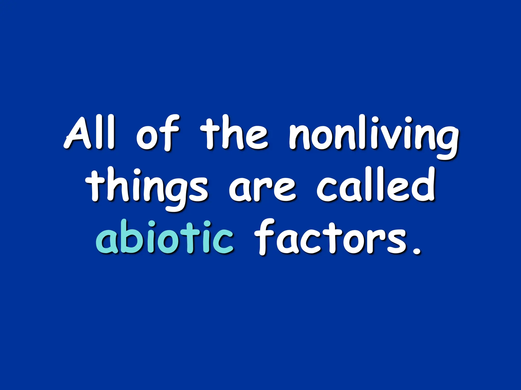 All of the nonliving
things are called
abiotic factors.
 