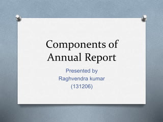 Components of
Annual Report
Presented by
Raghvendra kumar
(131206)
 