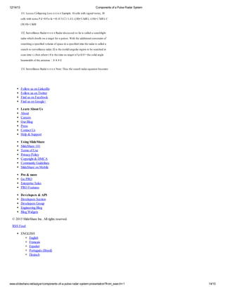 12/14/13

Components of a Pulse Radar System
11L se C lpi L s n n Ea p :0 es i s nl o e3
3.oss oas g os n n xm l 1 cl wt i a n i ,0
l n
e
l h g + s
cl wt n i P =.n a 1 -3 2 1 L ( )3 d L ( )1 d L
es i o e d 0 f=08 4 . . i 0 . B i 0 . B C
l h s
9
1 4 3=5
1=7
( , )1 d
3 1 =. B
00 8
12S rel c R dr n n aad cse s f icld sa hg t
3.uvi ne aan n R dr i usd o a s ae a er lh
l
a
s
r
l
ci
r aw i d es n t gto n u e. t te d i nlo s a t f
a r h h w l o aa efr p l sWi h ad i acnt i o
d
c
l
r
s
h
t
o
rn
sa h g sei d o m o saen sei d ieh r aicld
er i a pci v l e fpc ia pci t tea r ae a
cn
f
e
u
f m
e
d s l
sa h ruvi neaa Ωitesl)n u rei t b sa hdn
er o srel c r r sh ( i ag l r o o e er e i
c
l
a
d.
od
a gn
c
sa t e shn hrt iteie n a enf Ω0 te od n l
cn i t te w e 0sh t o t gt /p = h sl ag
m
e
m
r
i
e
ba wdh fh at n θ θ
em i o te ne a A E
t
n
13S rel c R dr n n oeT u te er r aeut n eo e:
3.uvi ne aan n N t h sh sa h a rq ao bcm s
l
a
:
c d
i

F lwu o L kdn
oo s n i eI
l
n
F lwu o T i r
oo s n wt
l
t
e
F d s n aeok
i u o Fcbo
n
F d s n og +
i u o G ol
n
e
Learn About Us
A ot
bu
Cr r
ae
es
Orl
uBo
g
Pes
r
s
C n cU
ot t s
a
H l&Spot
e
p upr
Using SlideShare
SdSa 11
lehr 0
i
e
Trs f s
e oU e
m
Pi c P ly
ray oc
v
i
C prh&D A
oygt MC
i
C m ui G i le
o m ny u ens
t di
SdSa o Moi
lehr n be
i
e
l
Pro & more
G PO
oR
Etpi Sl
n rre a s
e s e
P OFa r
R ete
us
Developers & API
D vl e Sco
ee pr etn
o s i
D vl e Gop
ee pr ru
o s
Eg erg l
ni en Bo
n i
g
Bo Wi e
l
g dt
gs
©21 SdSa I . li tr e e.
03 lehr n Alg se r d
i
e c rh s v
R SFe
S ed
E G IH
N LS
Egs
nl
i
h
Façi
r a
n s
Epñl
sao
P rgê (r i
ot usBal
u
s
)
D uc
et h
s

www.slideshare.net/aulger/components-of-a-pulse-radar-system-presentation?from_search=1

14/15

 
