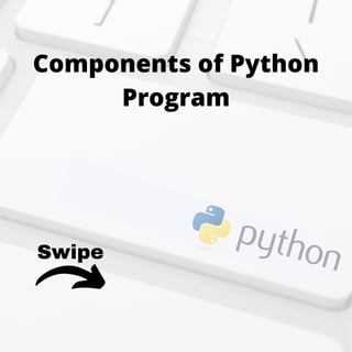 Components of Python
Program
Swipe
 