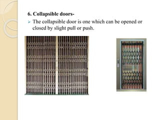 6. Collapsible doors-
 The collapsible door is one which can be opened or
closed by slight pull or push.
 