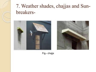 7. Weather shades, chajjas and Sun-
breakers-
Fig.- chajja
 