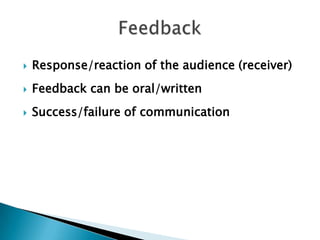 

Response/reaction of the audience (receiver)



Feedback can be oral/written



Success/failure of communication

 
