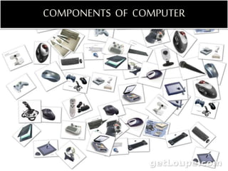 COMPONENTS OF COMPUTER
 