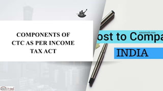 COMPONENTS OF
CTC AS PER INCOME
TAX ACT
 