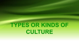 TYPES OR KINDS OF
CULTURE
 