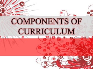 COMPONENTS OF
CURRICULUM
 