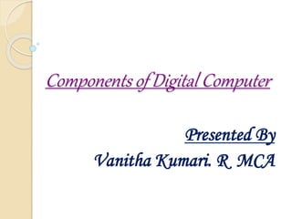 Components of Digital Computer
Presented By
Vanitha Kumari. R MCA
 