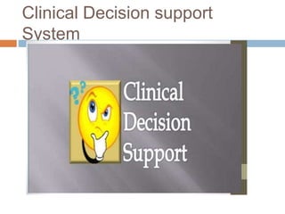 Clinical Decision support
System
 