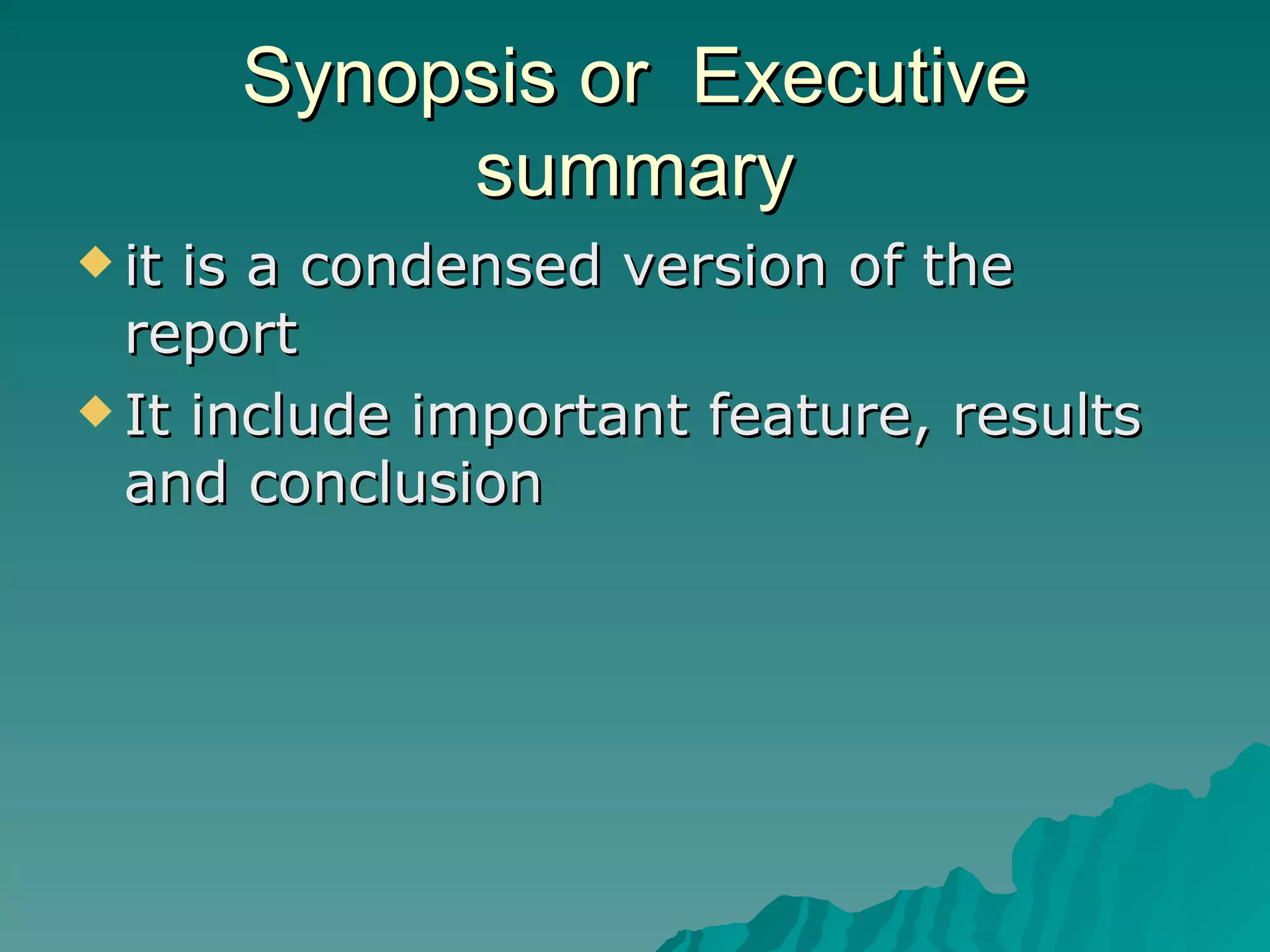 Synopsis or  Executive summary it is a condensed version of the report  It include important feature, results and conclusion 