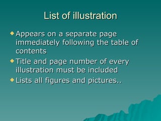 List of illustration Appears on a separate page immediately following the table of contents  Title and page number of every illustration must be included Lists all figures and pictures.. 