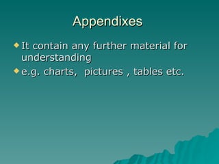 Appendixes  It contain any further material for understanding e.g. charts,  pictures , tables etc. 