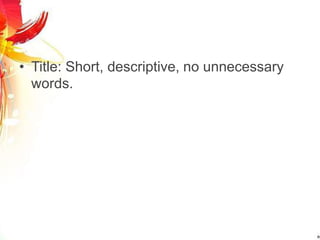 • Title: Short, descriptive, no unnecessary
words.
 