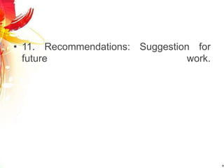 • 11. Recommendations: Suggestion for
future work.
 