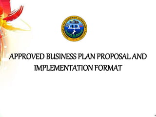 APPROVED BUSINESS PLAN PROPOSAL AND
IMPLEMENTATIONFORMAT
 
