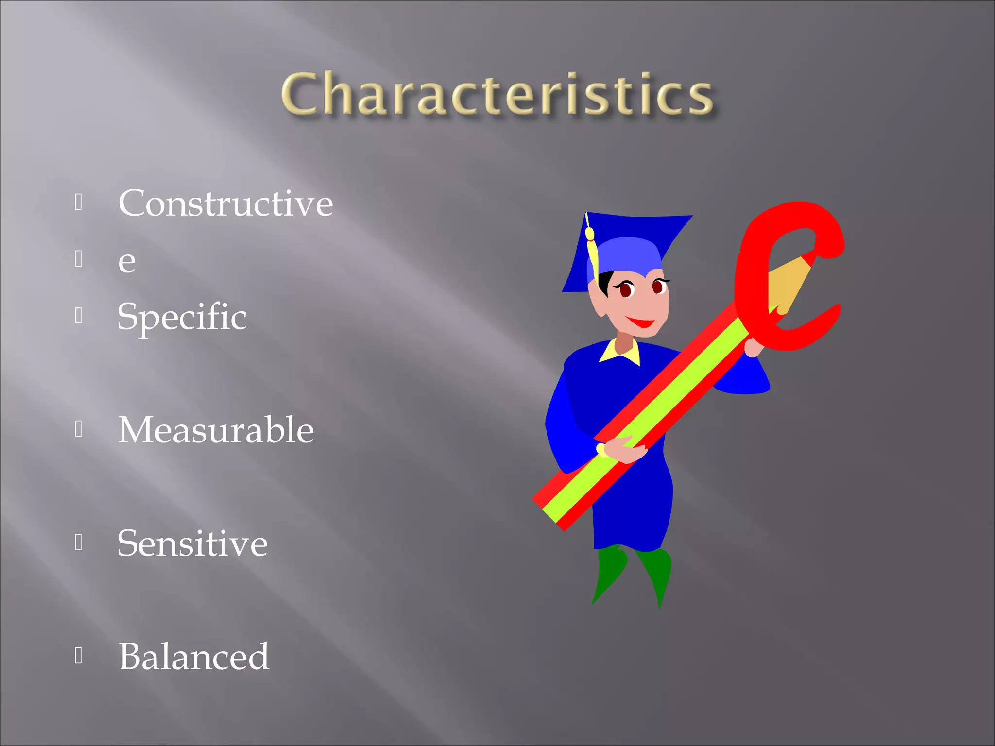  Constructive
 e
 Specific
 Measurable
 Sensitive
 Balanced
 