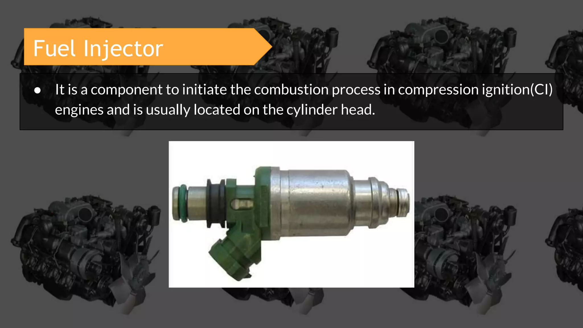 Fuel Injector
● It is a component to initiate the combustion process in compression ignition(CI)
engines and is usually located on the cylinder head.
 