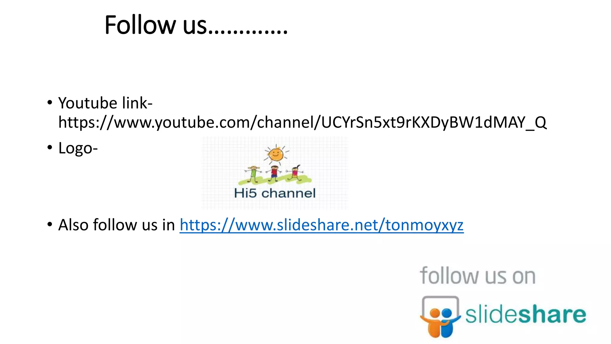 Follow us………….
• Youtube link-
https://www.youtube.com/channel/UCYrSn5xt9rKXDyBW1dMAY_Q
• Logo-
• Also follow us in https://www.slideshare.net/tonmoyxyz
9