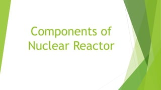 Components of
Nuclear Reactor
 