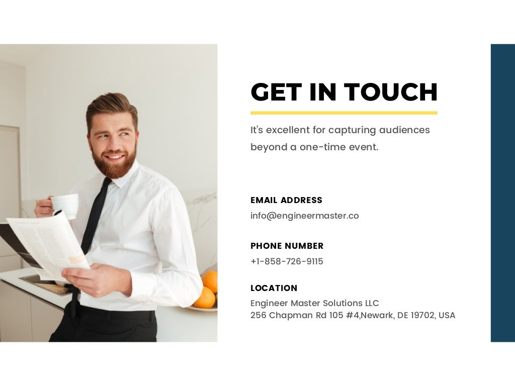 GET IN TOUCH
It’s excellent for capturing audiences
beyond a one-time event.
EMAIL ADDRESS
info@engineermaster.co
PHONE NUMBER
+1-858-726-9115
LOCATION
Engineer Master Solutions LLC
256 Chapman Rd 105 #4,Newark, DE 19702, USA
 