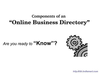 Components of an   “Online Business Directory” Are you ready to   “Know”? http://dir.indiamart.com 