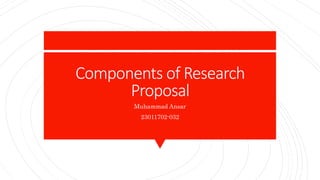 Components of Research
Proposal
Muhammad Ansar
23011702-032
 
