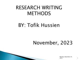 RESEARCH WRITING
METHODS
BY: Tofik Hussien
November, 2023
Monday, November 20,
2023 1
 