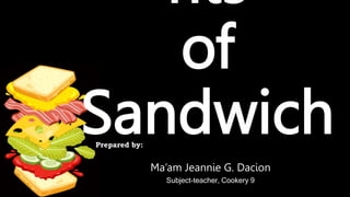nts
of
Sandwich
Prepared by:
Ma’am Jeannie G. Dacion
Subject-teacher, Cookery 9
 