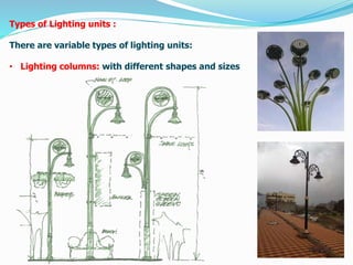 Types of Lighting units :
There are variable types of lighting units:
• Lighting columns: with different shapes and sizes
 