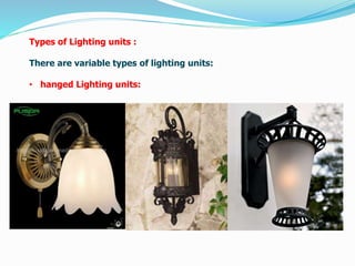 Types of Lighting units :
There are variable types of lighting units:
• hanged Lighting units:
 
