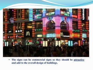 • The signs can be commercial signs so they should be attractive
and add to the overall design of buildings.
 