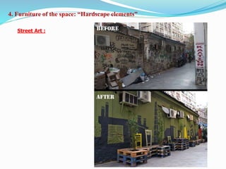4. Furniture of the space: “Hardscape elements”
Street Art :
 