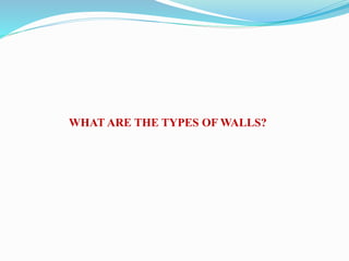 WHAT ARE THE TYPES OF WALLS?
 