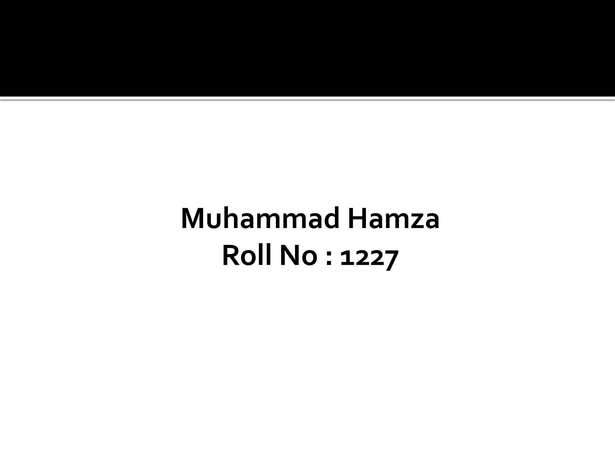 Muhammad Hamza
Roll No : 1227
 