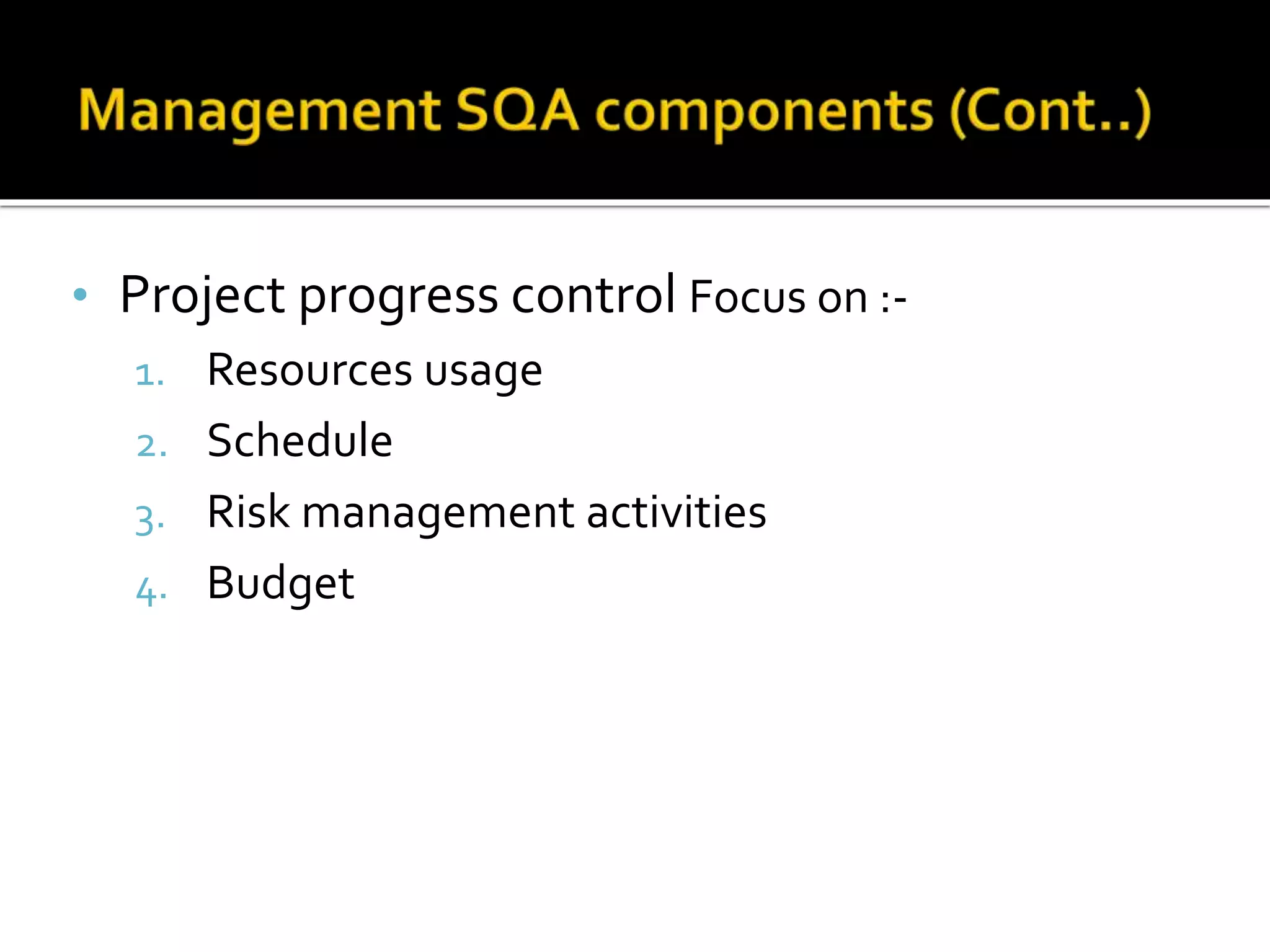 • Project progress control Focus on :-
1. Resources usage
2. Schedule
3. Risk management activities
4. Budget
 