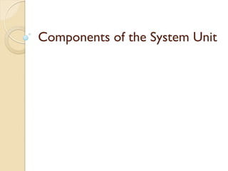 Components of the System Unit
 
