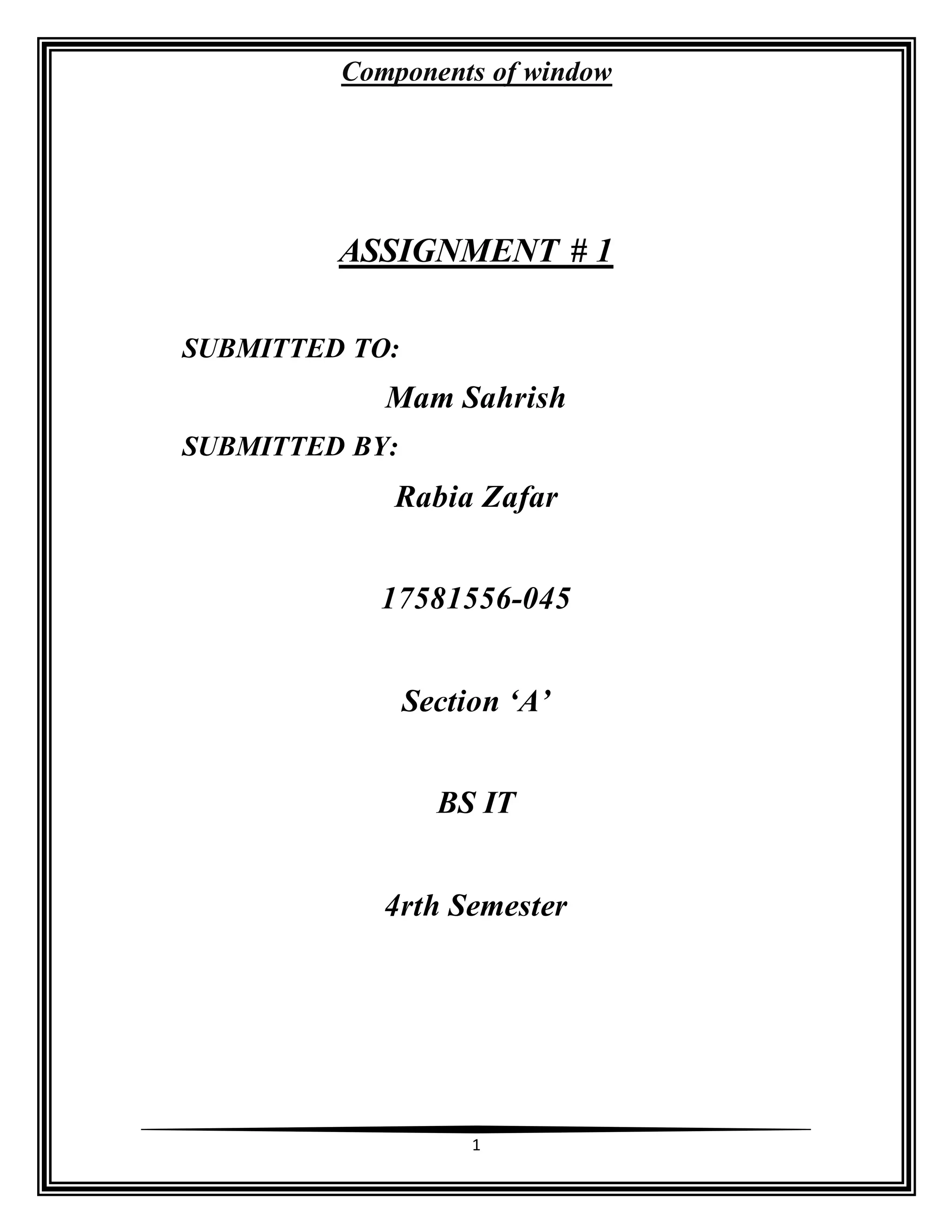 Components of window
1
ASSIGNMENT # 1
SUBMITTED TO:
Mam Sahrish
SUBMITTED BY:
Rabia Zafar
17581556-045
Section ‘A’
BS IT
4rth Semester
 