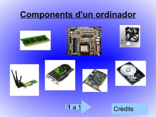 Components d'un ordinador ,[object Object],[object Object]