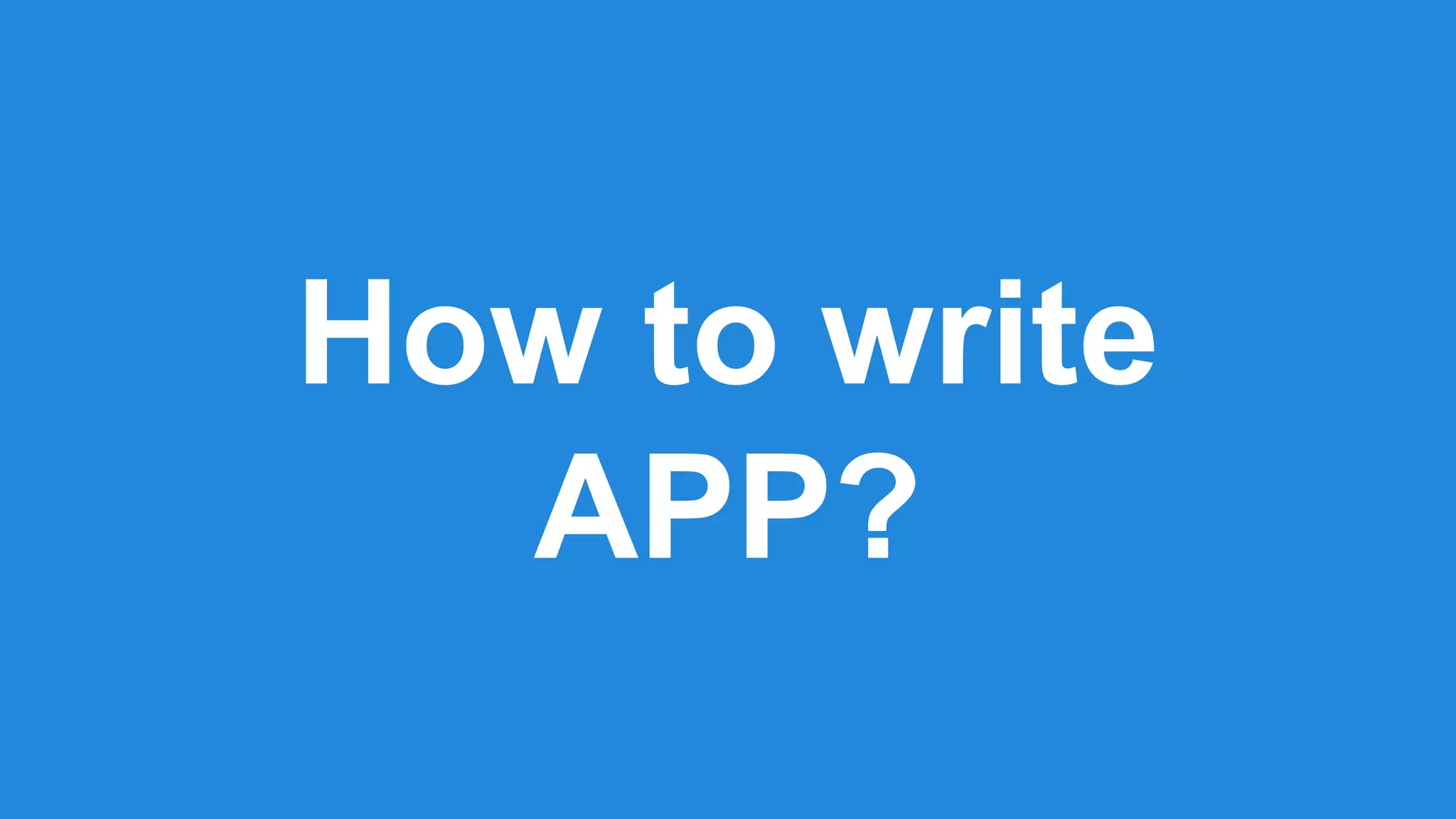 How to write 
APP? 
 