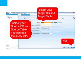 •Select your
Target DB and
Target Table
•Next
•Select your
Source DB and
Source Table.
You can edit
the query later
