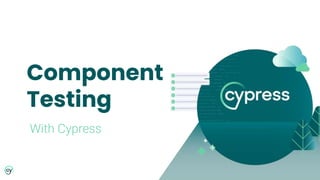 Component
Testing
With Cypress
 