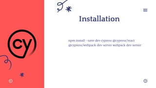 Installation
npm install --save-dev cypress @cypress/react
@cypress/webpack-dev-server webpack-dev-server
 