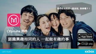 認識興趣相同的人 一起做有趣的事
我們在找同伴一起去玩，你來嗎？！
Citymate 同伴
 